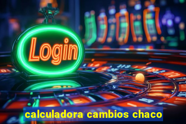 calculadora cambios chaco